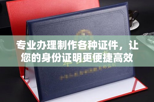 托克托专业办理制作各种证件，让您的身份证明更便捷高效