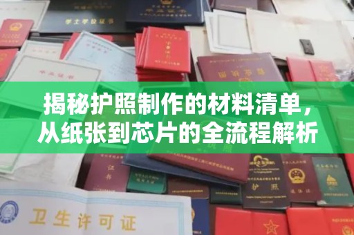 托克托揭秘护照制作的材料清单，从纸张到芯片的全流程解析