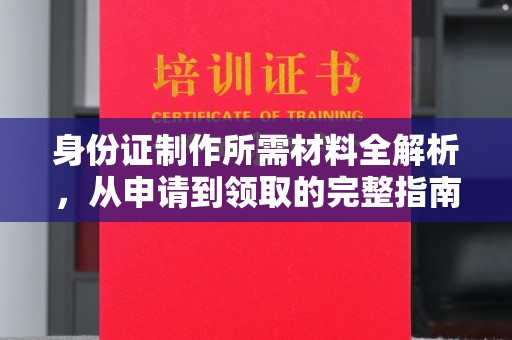 托克托身份证制作所需材料全解析，从申请到领取的完整指南