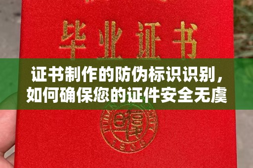 托克托证书制作的防伪标识识别，如何确保您的证件安全无虞？