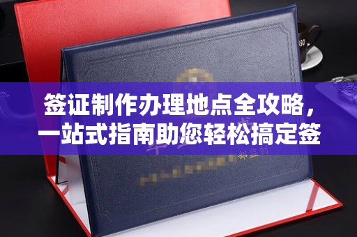 托克托签证制作办理地点全攻略，一站式指南助您轻松搞定签证