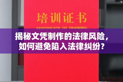 托克托揭秘文凭制作的法律风险，如何避免陷入法律纠纷？