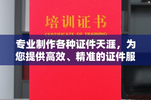 托克托专业制作各种证件天涯，为您提供高效、精准的证件服务