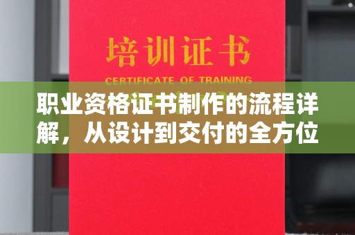 托克托职业资格证书制作的流程详解，从设计到交付的全方位指南